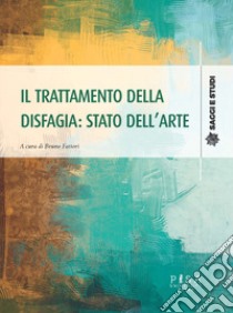 Il trattamento della disfagia: stato dell'arte libro di Fattori B. (cur.)