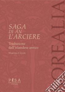 Saga di Án l'Arciere. Testo islandese antico a fronte libro di Ceolin Martina