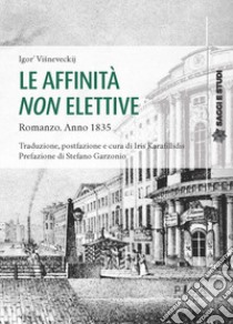 Le affinità non elettive. Romanzo. Anno 1835 libro di Visneveckij Igor; Karafillidis I. (cur.)