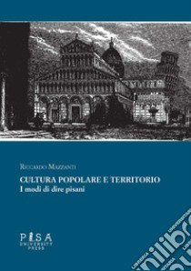 Cultura popolare e territorio. I modi di dire pisani libro di Mazzanti Riccardo