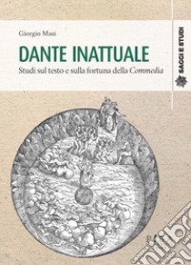 Dante inattuale. Studi sul testo e sulla fortuna della Commedia libro di Masi Giorgio