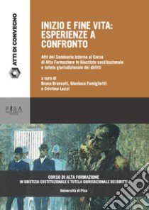 Inizio e fine vita. Esperienze a confronto. Atti del seminario interno al corso di alta formazione in giustizia costituzionale e tutela giurisdizionale dei diritti (Pisa, gennaio 2023) libro di Brancati B. (cur.); Famiglietti G. (cur.); Luzzi C. (cur.)