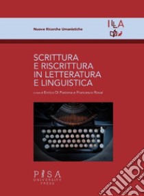 Scrittura e riscrittura in letteratura e linguistica libro di Di Pastena E. (cur.); Rovai F. (cur.)