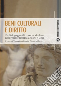 Beni culturali e diritto. Un dialogo giuridico anche alla luce della recente riforma dell'art. 9 Cost. Atti del Convegno (Pisa, 31 marzo 2023) libro di Giomi V. (cur.); Milazzo P. (cur.)