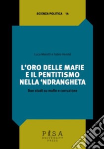 L'oro delle mafie e il pentitismo nella 'ndrangheta. Due studi su mafie e corruzione libro di Maiotti Luca; Herold Fabio