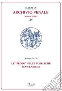 Le «frodi» nelle pubbliche sovvenzioni libro di De Lia Andrea