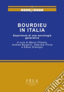 Bourdieu in italia. Esperienze di una sociologia generativa libro di Pitzalis M. (cur.); Borghini A. (cur.); Pinna G. (cur.)