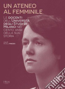 Un ateneo al femminile. Le docenti dell'università degli studi di Milano nei cento anni della sua storia libro di Minesso M. (cur.)