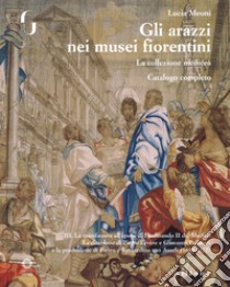 Gli arazzi nei musei fiorentini. La collezione medicea. Ediz. illustrata. Vol. 3: La manifattura all'epoca di Ferdinando II de' Medici. La direzione di Pietro Févére e Giovanni Pollastri e la produzione di Pietro e Bernardino Van Asselt (1630-1672) libro di Meoni Lucia