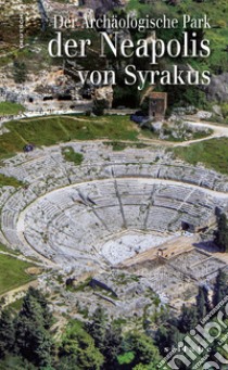 Der Archäologische Park der Neapolis von Syrakus libro di Di Noto Antonella