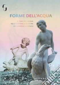 Forme di acqua. Il tema dell'acqua nelle fontane e strutture del Giardino di Boboli libro di Chiari Donatella