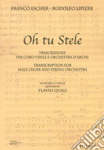 Oh tu Stele. Trascrizione per coro virile e orchestra d'archi. Ediz. italiana e inglese libro di Lipizer Rodolfo