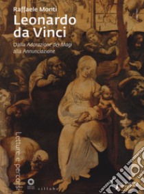 Leonardo da Vinci. Dall'Adorazione dei Magi all'Annunciazione. Ediz. illustrata libro di Monti Raffaele