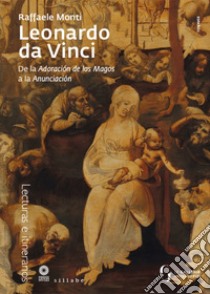 Leonardo da Vinci. De la Adoración de los Magos a la Anunciación libro di Monti Raffaele