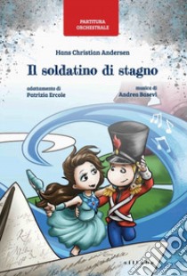 Soldatino di stagno di Hans Christian Andersen. Partitura orchestrale (Il) libro di Ercole P. (cur.)