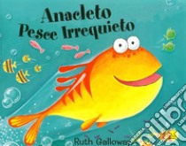 Anacleto pesce irrequieto. Ediz. a colori libro di Galloway Ruth