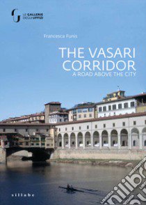 The Vasari Corridor. A road above the city. Ediz. illustrata libro di Funis Francesca