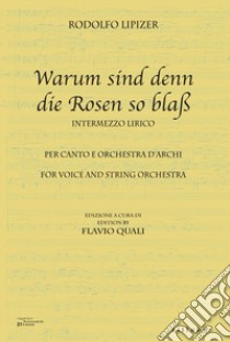 Warum sind denn die Rosen so blaß. Per canto e orchestra d'archi-For voice and string orchestra. Ediz. bilingue libro di Lipizer Rodolfo; Quali F. (cur.)