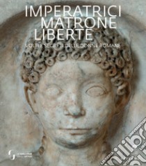 Imperatrici, matrone, liberte. Volti e segreti delle donne romane libro di Lapini N. (cur.)