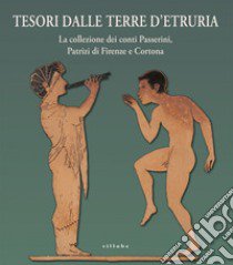 Tesori dalle terre d'Etruria. La collezione dei conti Passerini, Patrizi di Firenze e Cortona. Catalogo della mostra (Firenze, 29 ottobre 2020-30 giugno 2021) libro di Iozzo M. (cur.); Luberto M. R. (cur.)