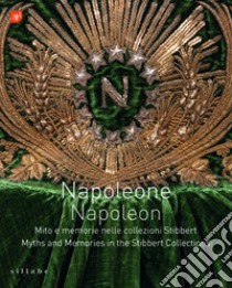 Napoleone. Mito e memorie nelle collezioni Stibbert-Napoleon. Myths and memories in the Stibbert collections. Ediz. bilingue libro di Colle E. (cur.); Di Marco S. (cur.)