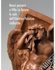 Nuovi percorsi a Villa La Quiete. Le sale dell'Elettrice Palatina riallestite libro di Giometti C. (cur.); Pegazzano D. (cur.)