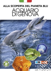 Alla scoperta del pianeta blu. Acquario di Genova libro di Parodi R. (cur.); Angelini S. (cur.)