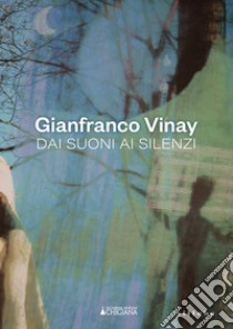 Gianfranco Vinay. Dai suoni ai silenzi libro di Jacoviello S. (cur.)