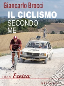 Il ciclismo secondo me libro di Brocci Giancarlo