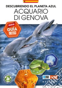 Descubriendo el planeta azul. Acquario di Genova. Nueva guía libro di Parodi Roberta; Angelini Stefano