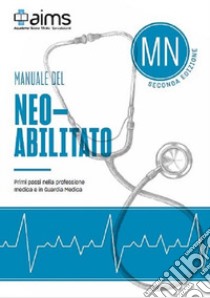 Manuale del Neoabilitato. Primi passi nella professione medica e in Guardia Medica libro