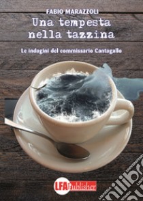 Una tempesta nella tazzina. Le indagini del commissario Cantagallo libro di Marazzoli Fabio