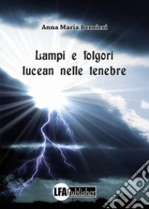 Lampi e folgori lucean nelle tenebre libro di Bernieri Anna Maria