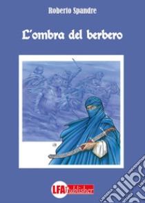 L'ombra del berbero libro di Spandre Roberto