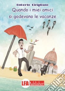 Quando i miei amici si godevano le vacanze libro di Cirigliano Roberto