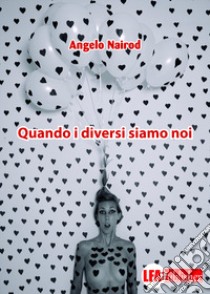 Quando i diversi siamo noi libro di Nairod Angelo