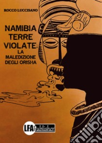 Namibia: Terre violate. La maledizione degli Orisha libro di Luccisano Rocco