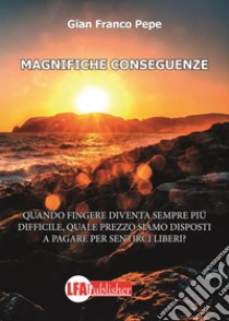 Magnifiche conseguenze libro di Pepe Gian Franco