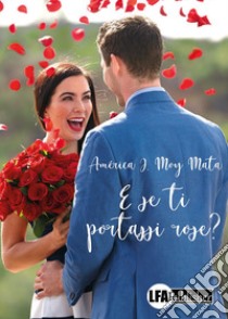 E se ti portassi rose? libro di Moy Mata America J.