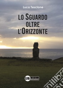 Lo sguardo oltre l'orizzonte libro di Tescione Luca