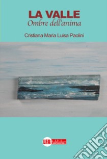 La valle. Ombre dell'anima libro di Paolini Cristiana Maria Luisa