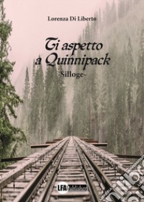 Ti aspetto a Quinnipack libro di Di Liberto Lorenza