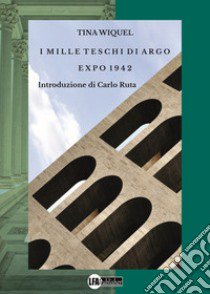 I mille teschi di Argo Expo 1942 libro di Wiquel Tina; Carlo Ruta (cur.)