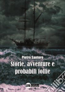 Storie, avventure e probabili follie libro di Santoro Pietro