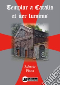 Templar a Caralis et iter luminis libro di Pinna Roberto