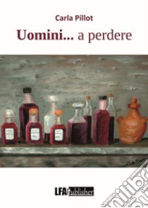 Uomini... a perdere libro di Pillot Carla