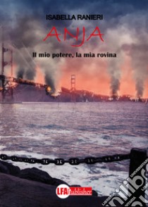 Anja. Il mio potere, la mia rovina libro di Ranieri Isabella