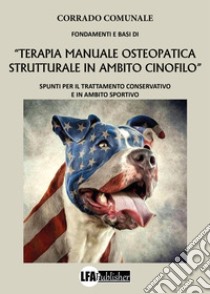 Fondamenti e basi di «terapia manuale osteopatica in ambito cinofilo». Spunti per il trattamento conservativo e in ambito sportivo libro di Comunale Corrado