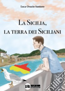 La Sicilia, la terra dei siciliani libro di Santoro Luca Orazio