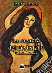 La ragazza del piedistallo. Storia di una rinascita libro di Tramontana Silvana